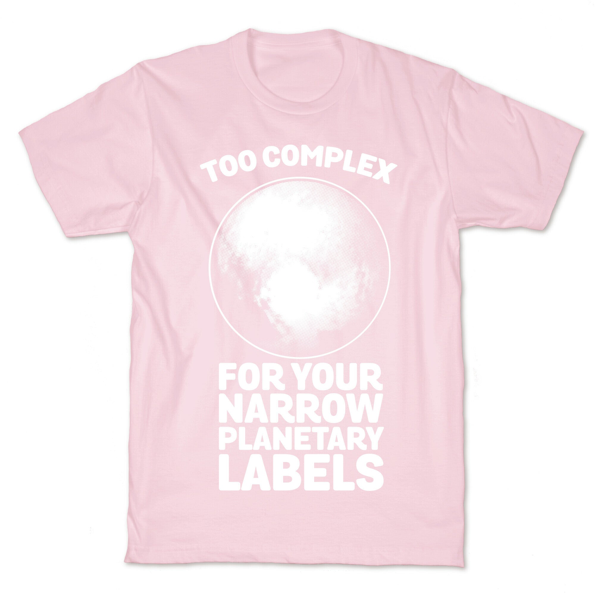 Pluto- Too Complex For Your Narrow Planetary Labels T-Shirt